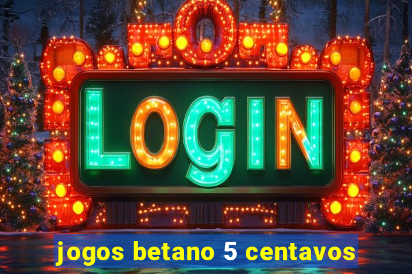 jogos betano 5 centavos